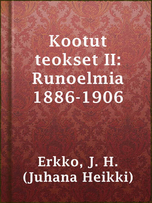 Title details for Kootut teokset II: Runoelmia 1886-1906 by J. H. (Juhana Heikki) Erkko - Available